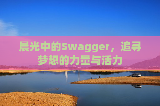 晨光中的Swagger,追寻梦想的力量与活力